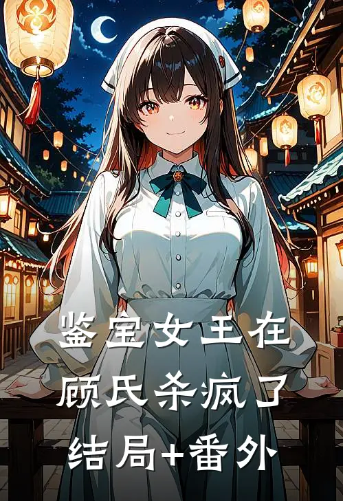 鉴宝女王在顾氏杀疯了结局+番外