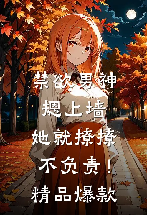 禁欲男神摁上墙，她就撩撩不负责！精品爆款