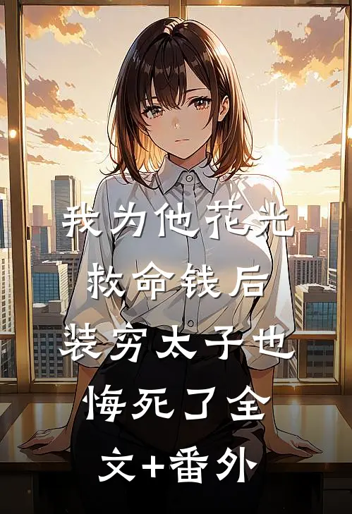 我为他花光救命钱后，装穷太子也悔死了全文+番外