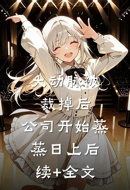 大动脉被裁掉后，公司开始蒸蒸日上后续+全文