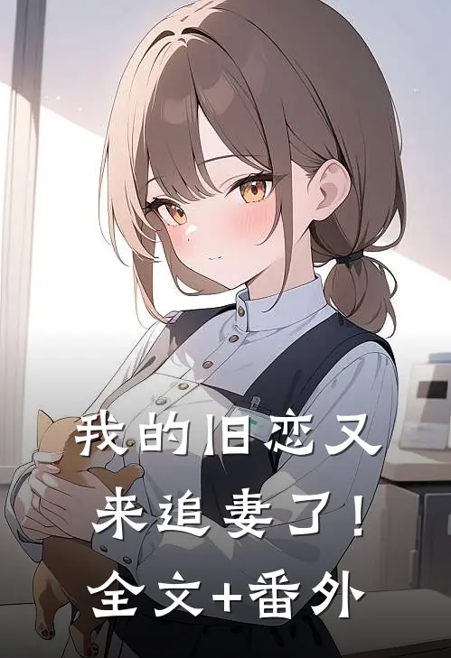 我的旧恋又来追妻了！全文+番外