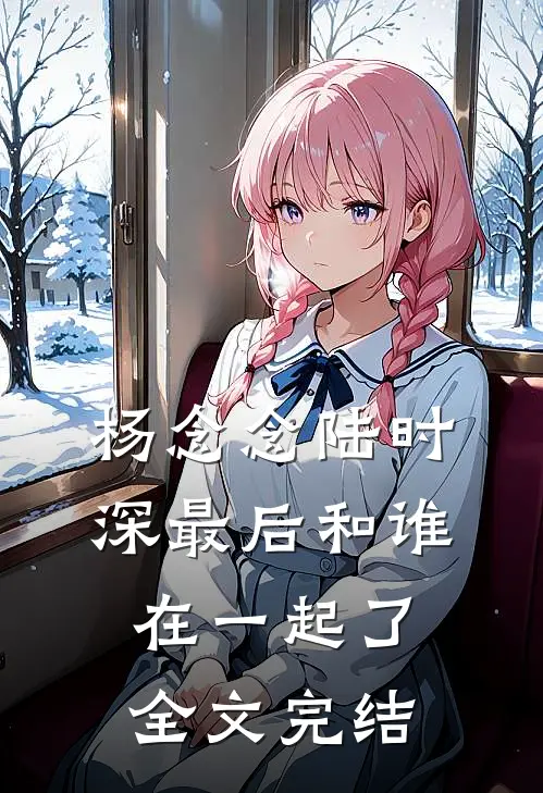 杨念念陆时深最后和谁在一起了全文完结