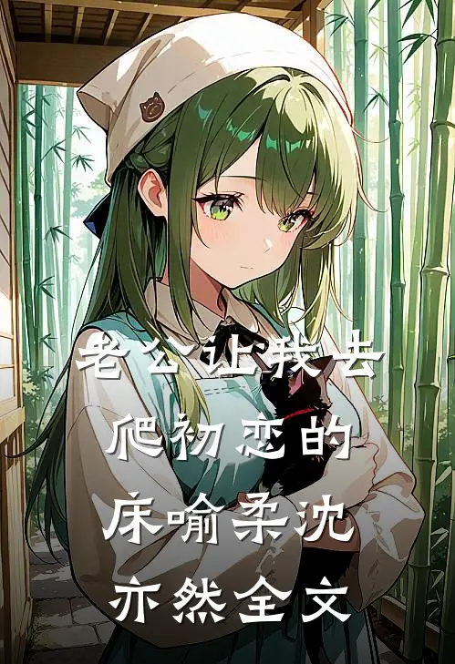 老公让我去爬初恋的床喻柔沈亦然全文