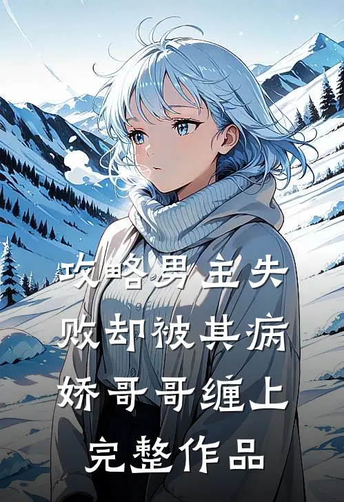 攻略男主失败却被其病娇哥哥缠上完整作品