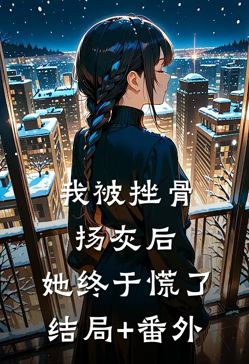 我被挫骨扬灰后，她终于慌了结局+番外