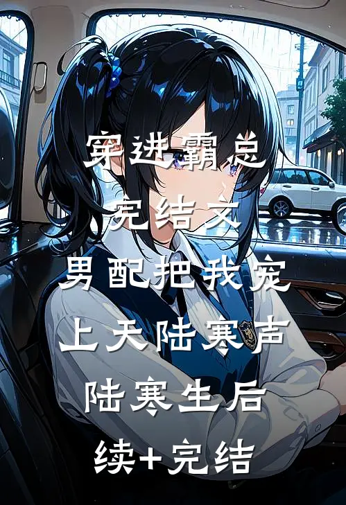 穿进霸总完结文，男配把我宠上天陆寒声陆寒生后续+完结