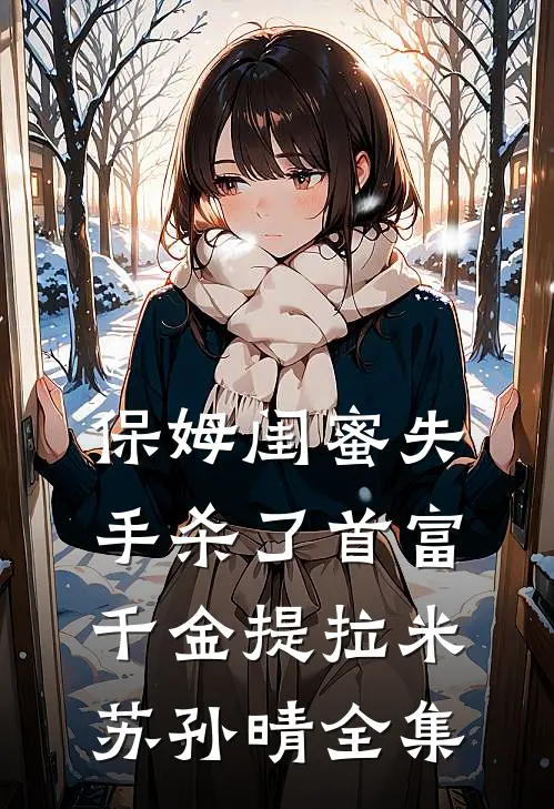 保姆闺蜜失手杀了首富千金提拉米苏孙晴全集