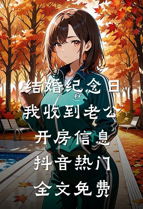 结婚纪念日，我收到老公开房信息抖音热门全文免费
