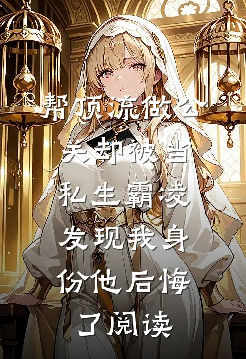 帮顶流做公关却被当私生霸凌，发现我身份他后悔了阅读