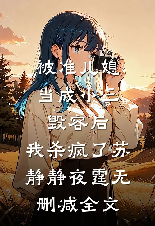 被准儿媳当成小三毁容后，我杀疯了苏静静夜霆无删减全文