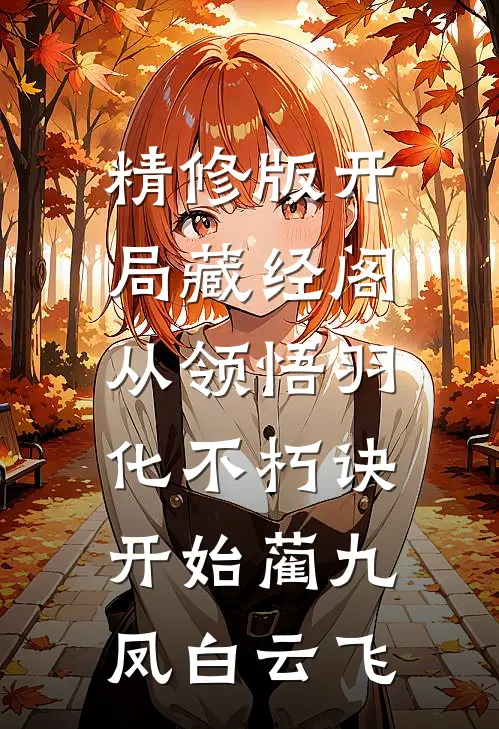 精修版开局藏经阁,从领悟羽化不朽诀开始(蔺九凤白云飞)