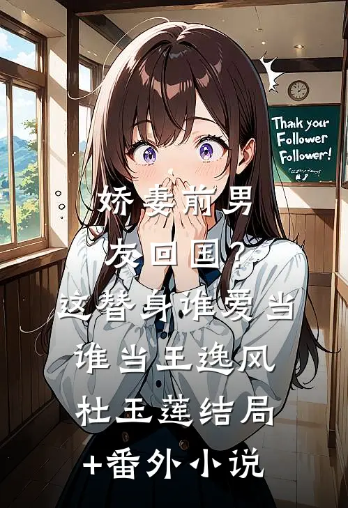 娇妻前男友回国？这替身谁爱当谁当王逸风杜玉莲结局+番外小说