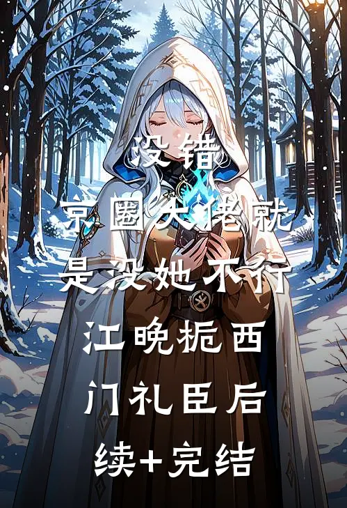 没错，京圈大佬就是没她不行江晚栀西门礼臣后续+完结