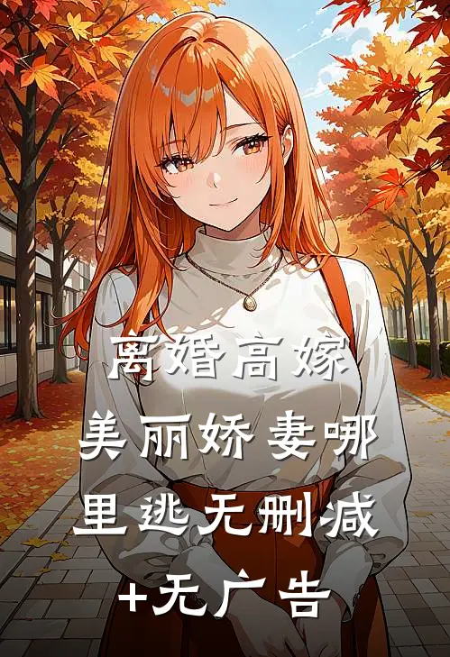 离婚高嫁：美丽娇妻哪里逃无删减+无广告