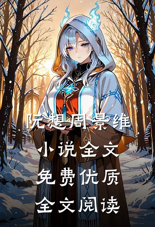 阮想周景维小说全文免费优质全文阅读