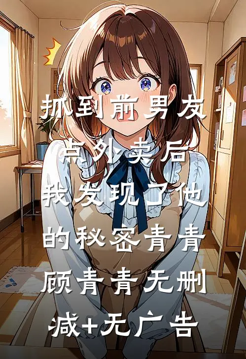 抓到前男友“点外卖”后，我发现了他的秘密青青顾青青无删减+无广告