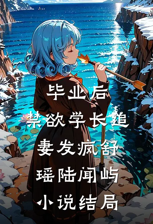 毕业后，禁欲学长追妻发疯舒瑶陆闻屿小说结局