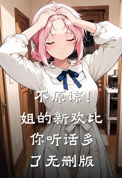 不原谅！姐的新欢比你听话多了无删版