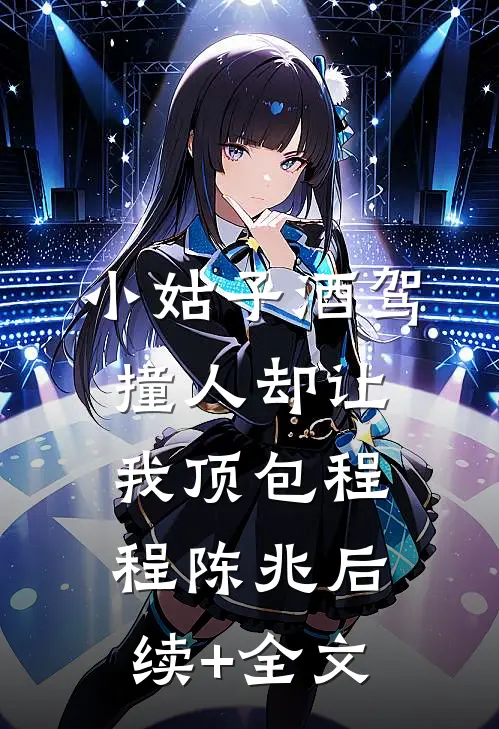 小姑子酒驾撞人却让我顶包程程陈兆后续+全文