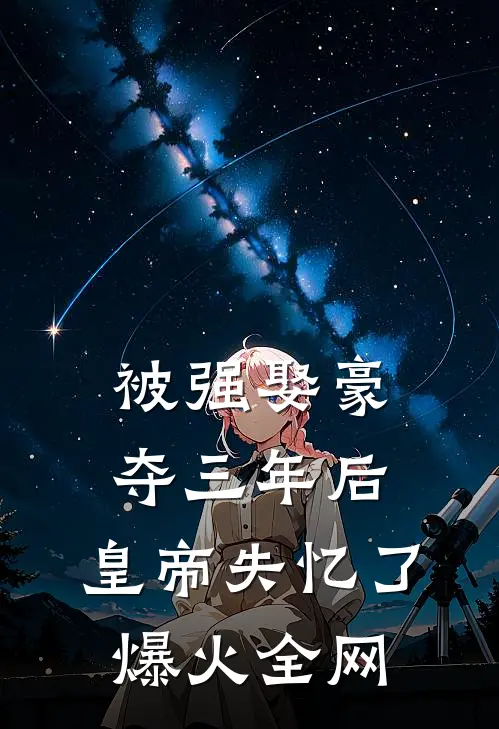 被强娶豪夺三年后，皇帝失忆了爆火全网