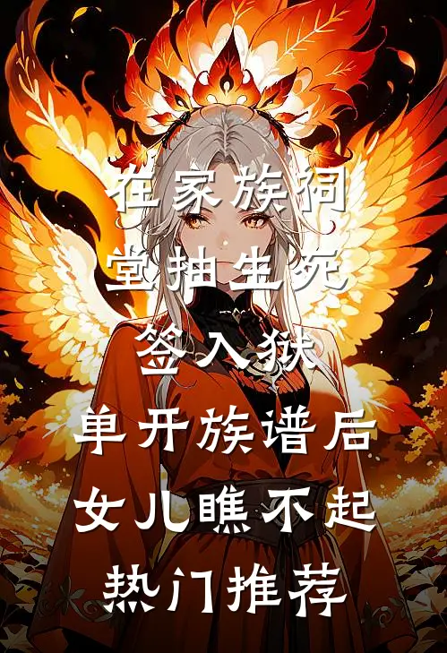 在家族祠堂抽生死签入狱，单开族谱后女儿瞧不起热门推荐