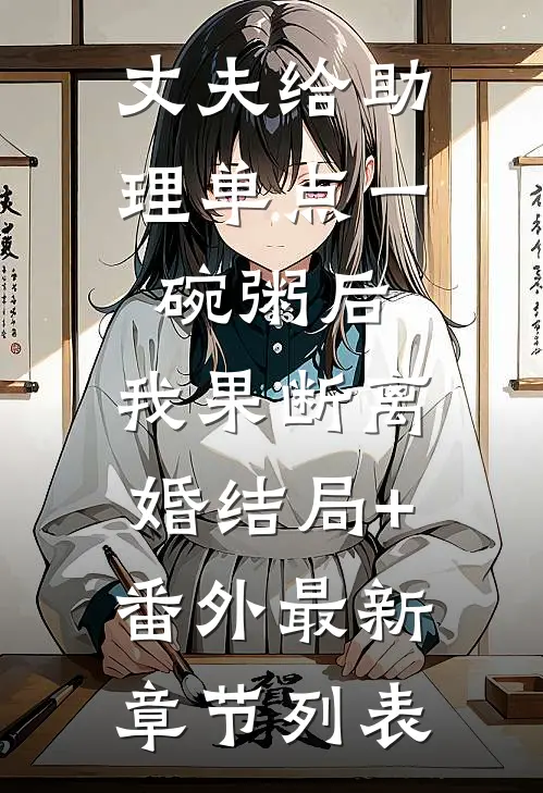 丈夫给助理单点一碗粥后，我果断离婚结局+番外最新章节列表