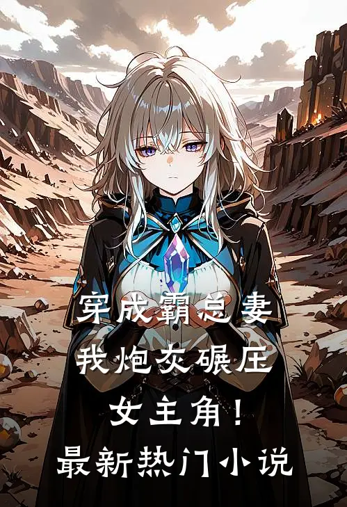 穿成霸总妻，我炮灰碾压女主角！最新热门小说
