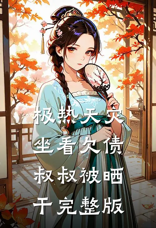 极热天灾，坐看欠债叔叔被晒干完整版