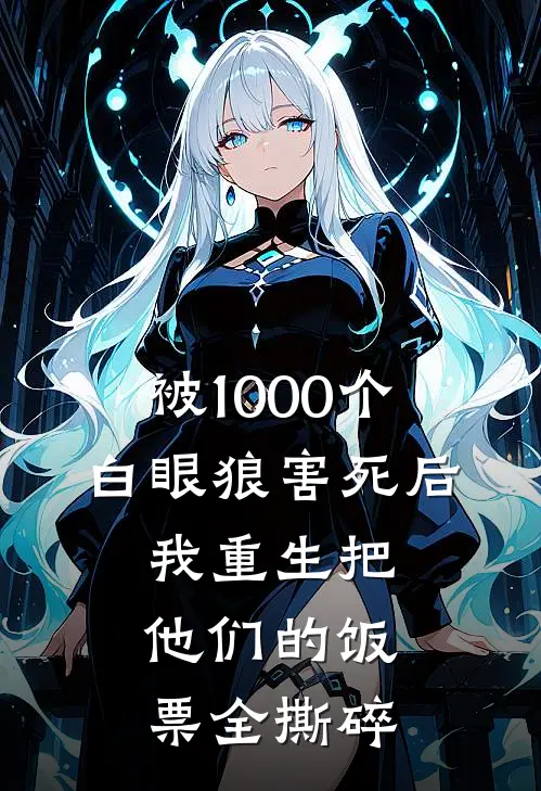 被1000个白眼狼害死后，我重生把他们的饭票全撕碎