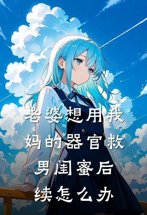 老婆想用我妈的器官救男闺蜜后续怎么办
