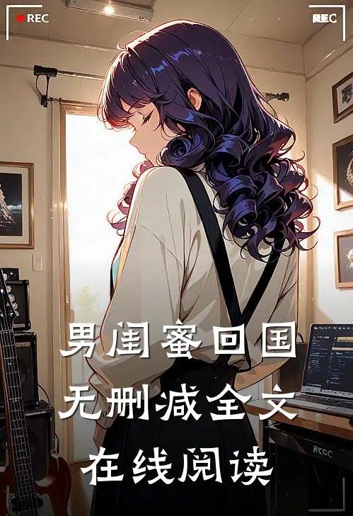 男闺蜜回国无删减全文在线阅读