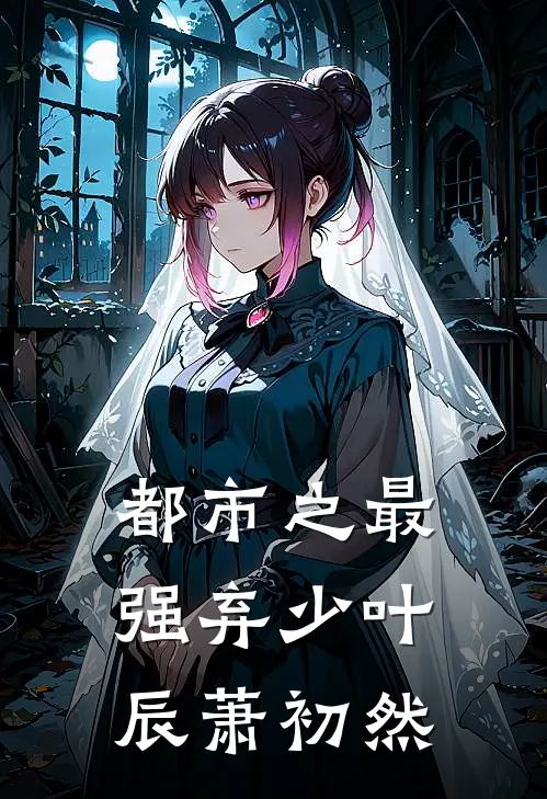 都市之最强弃少叶辰萧初然