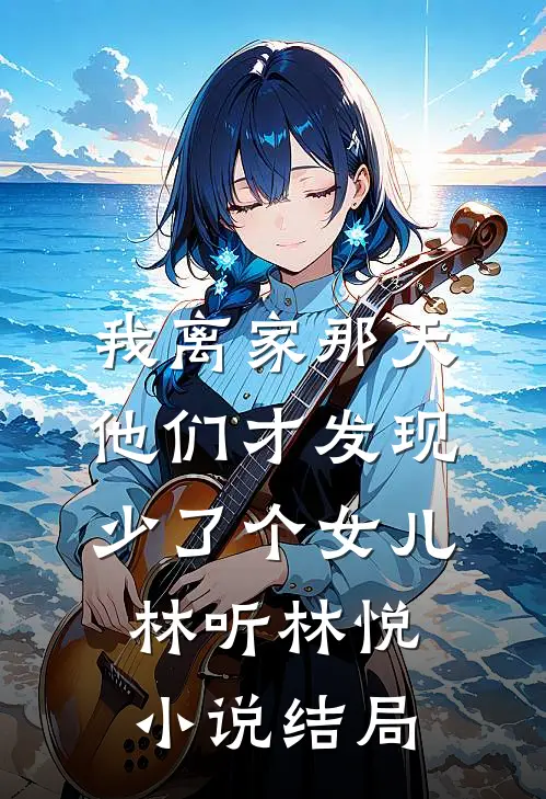 我离家那天，他们才发现少了个女儿林听林悦小说结局