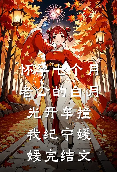 怀孕七个月，老公的白月光开车撞我纪宁媛媛完结文