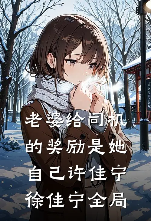 老婆给司机的奖励是她自己许佳宁徐佳宁全局
