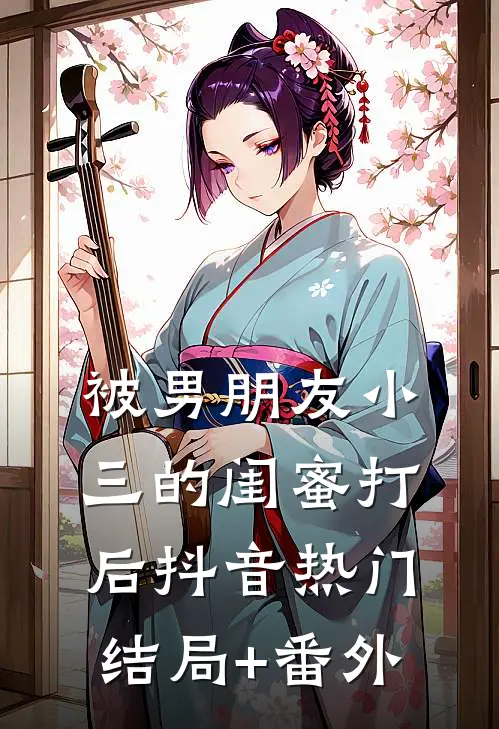 被男朋友小三的闺蜜打后抖音热门结局+番外