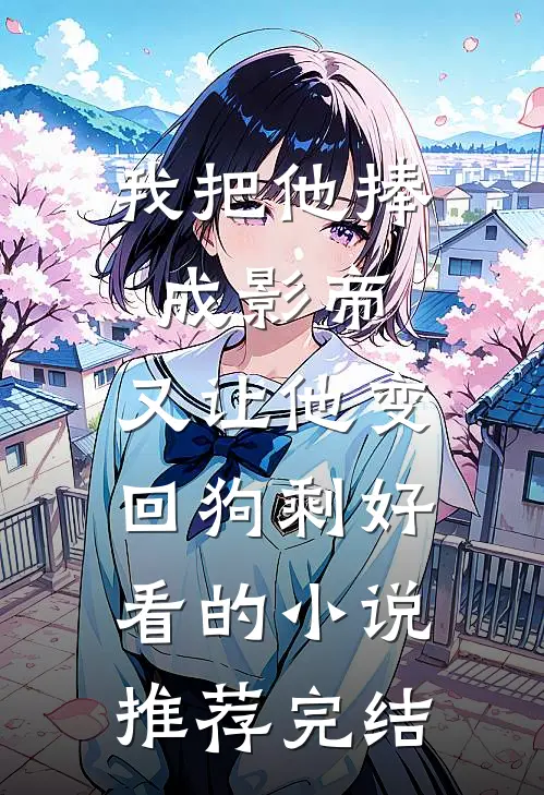 我把他捧成影帝，又让他变回狗剩好看的小说推荐完结