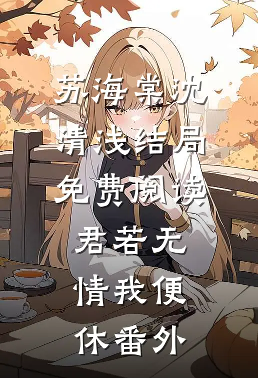 苏海棠沈清浅结局免费阅读君若无情我便休番外