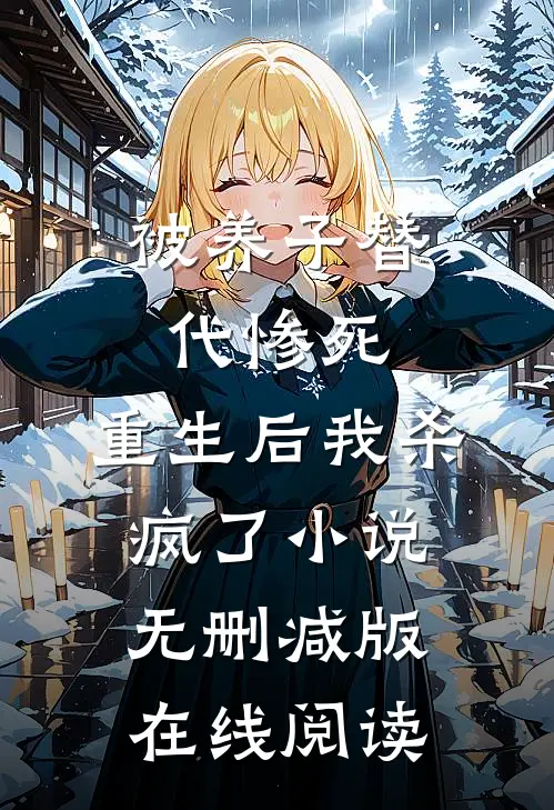 被养子替代惨死，重生后我杀疯了小说无删减版在线阅读
