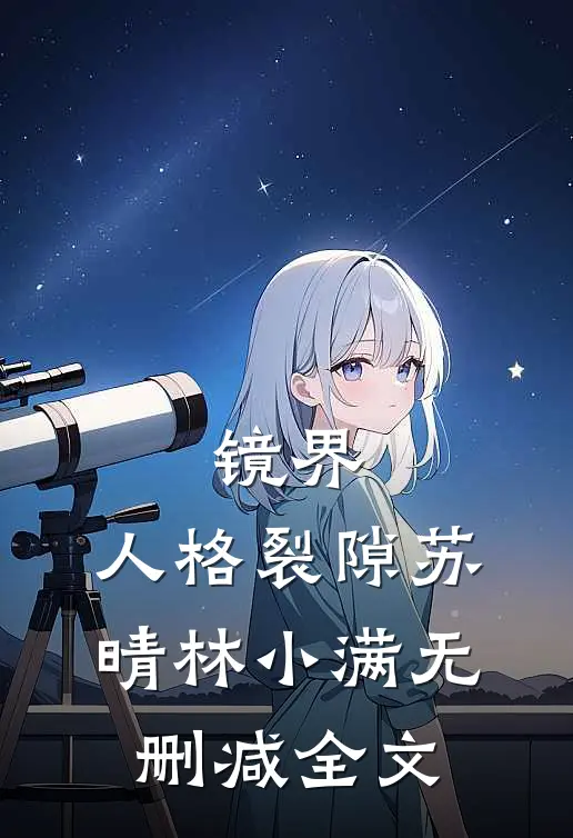镜界：人格裂隙苏晴林小满无删减全文