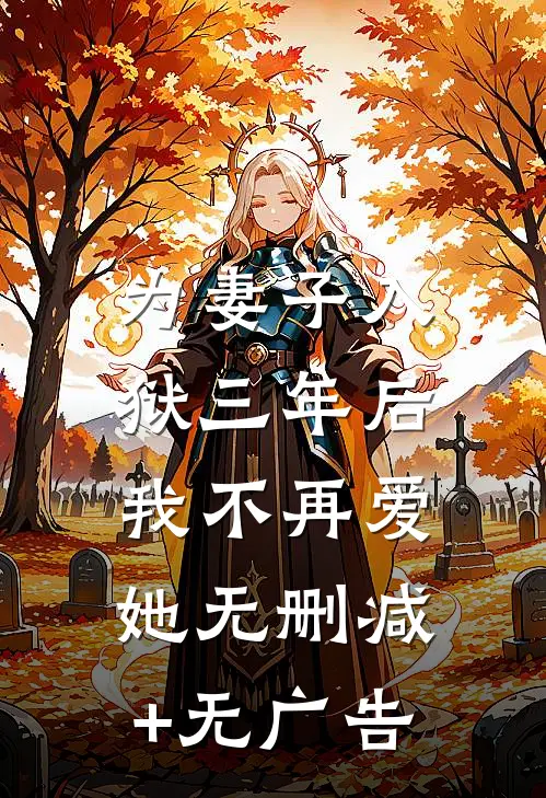 为妻子入狱三年后，我不再爱她无删减+无广告