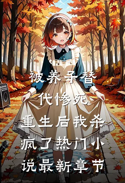 被养子替代惨死，重生后我杀疯了热门小说最新章节