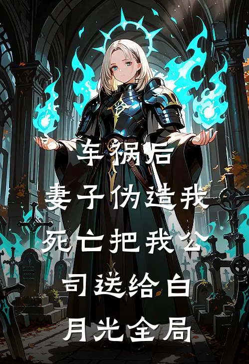 车祸后，妻子伪造我死亡把我公司送给白月光全局