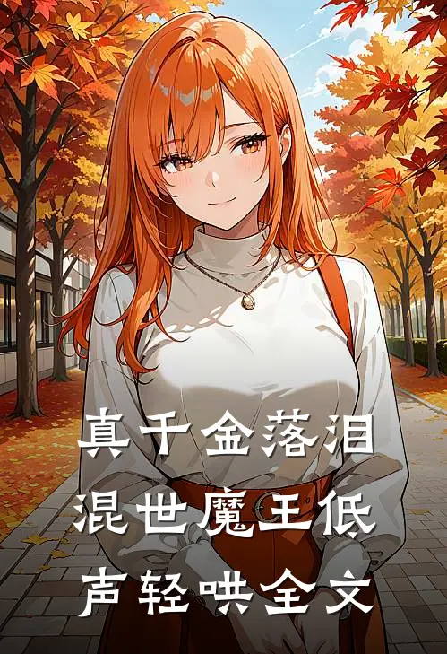 真千金落泪，混世魔王低声轻哄全文