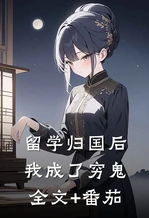 留学归国后，我成了穷鬼全文+番茄